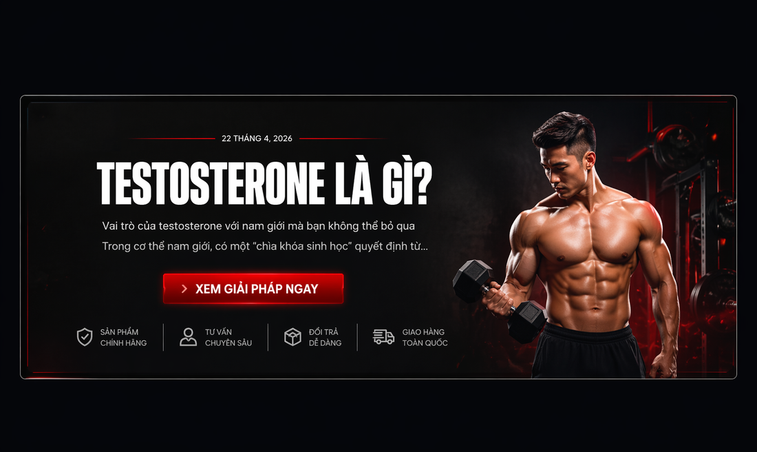 Testosterone là gì? Vì sao đàn ông sau 30 yếu đi